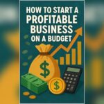 How to Start a Profitable Business on a Budget: Proven Tips
