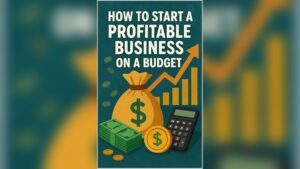 Read more about the article How to Start a Profitable Business on a Budget: Proven Tips